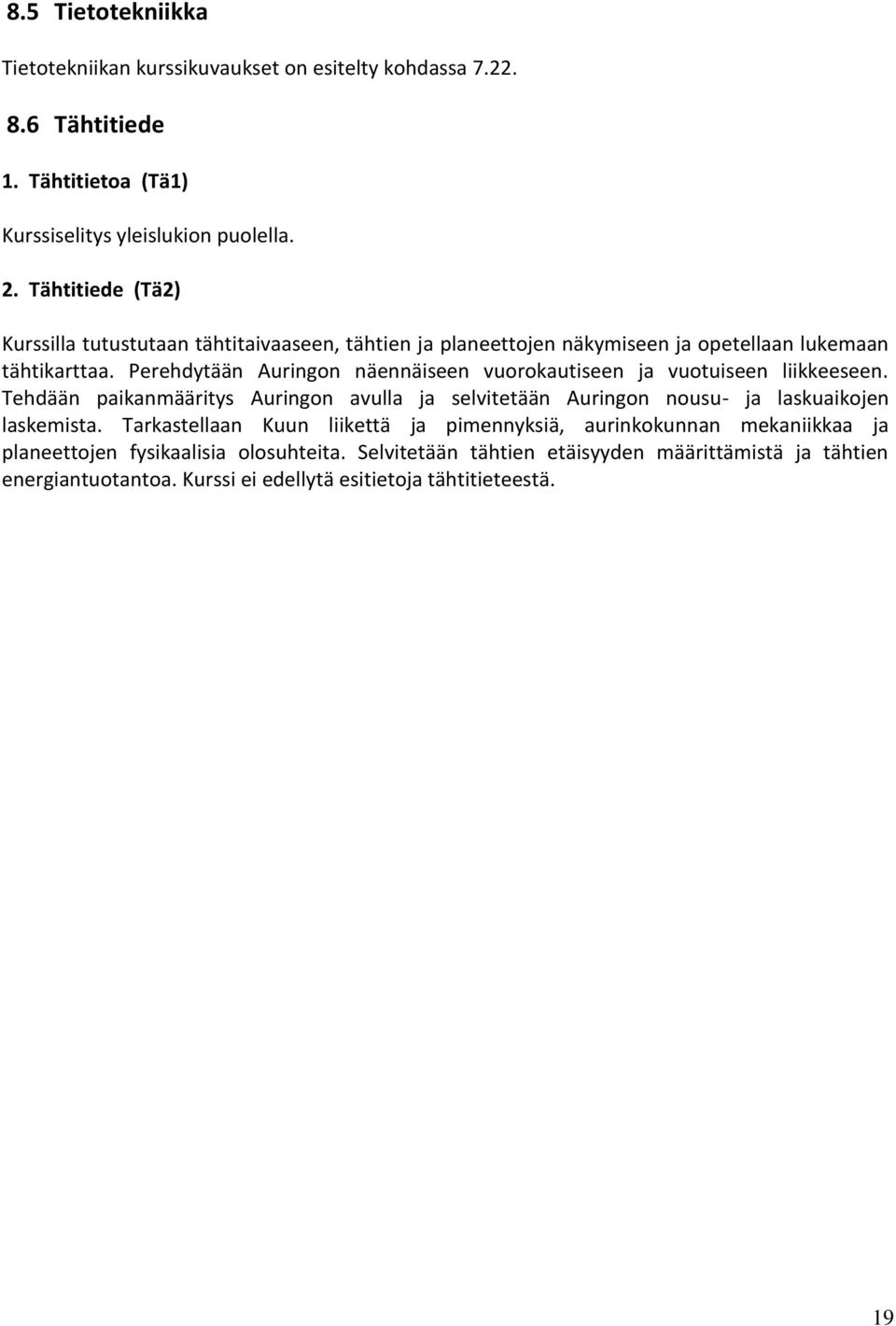 Perehdytään Auringon näennäiseen vuorokautiseen ja vuotuiseen liikkeeseen. Tehdään paikanmääritys Auringon avulla ja selvitetään Auringon nousu- ja laskuaikojen laskemista.