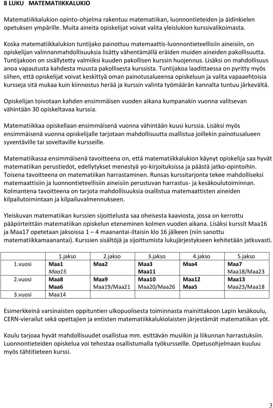 Koska matematiikkalukion tuntijako painottuu matemaattis-luonnontieteellisiin aineisiin, on opiskelijan valinnanmahdollisuuksia lisätty vähentämällä eräiden muiden aineiden pakollisuutta.