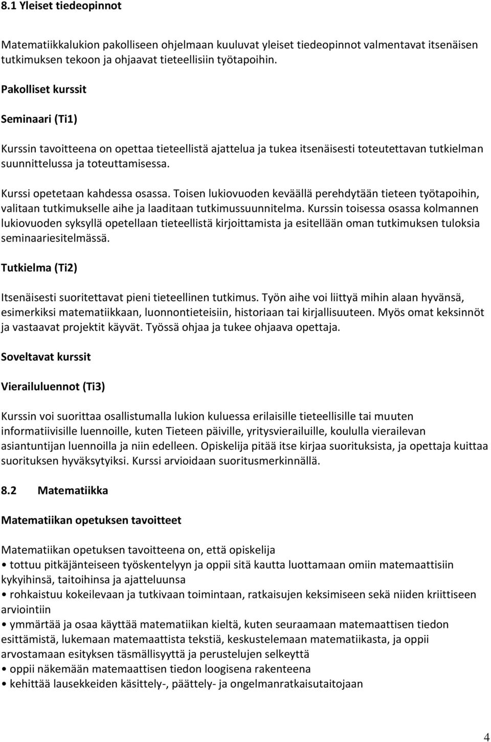 Kurssi opetetaan kahdessa osassa. Toisen lukiovuoden keväällä perehdytään tieteen työtapoihin, valitaan tutkimukselle aihe ja laaditaan tutkimussuunnitelma.