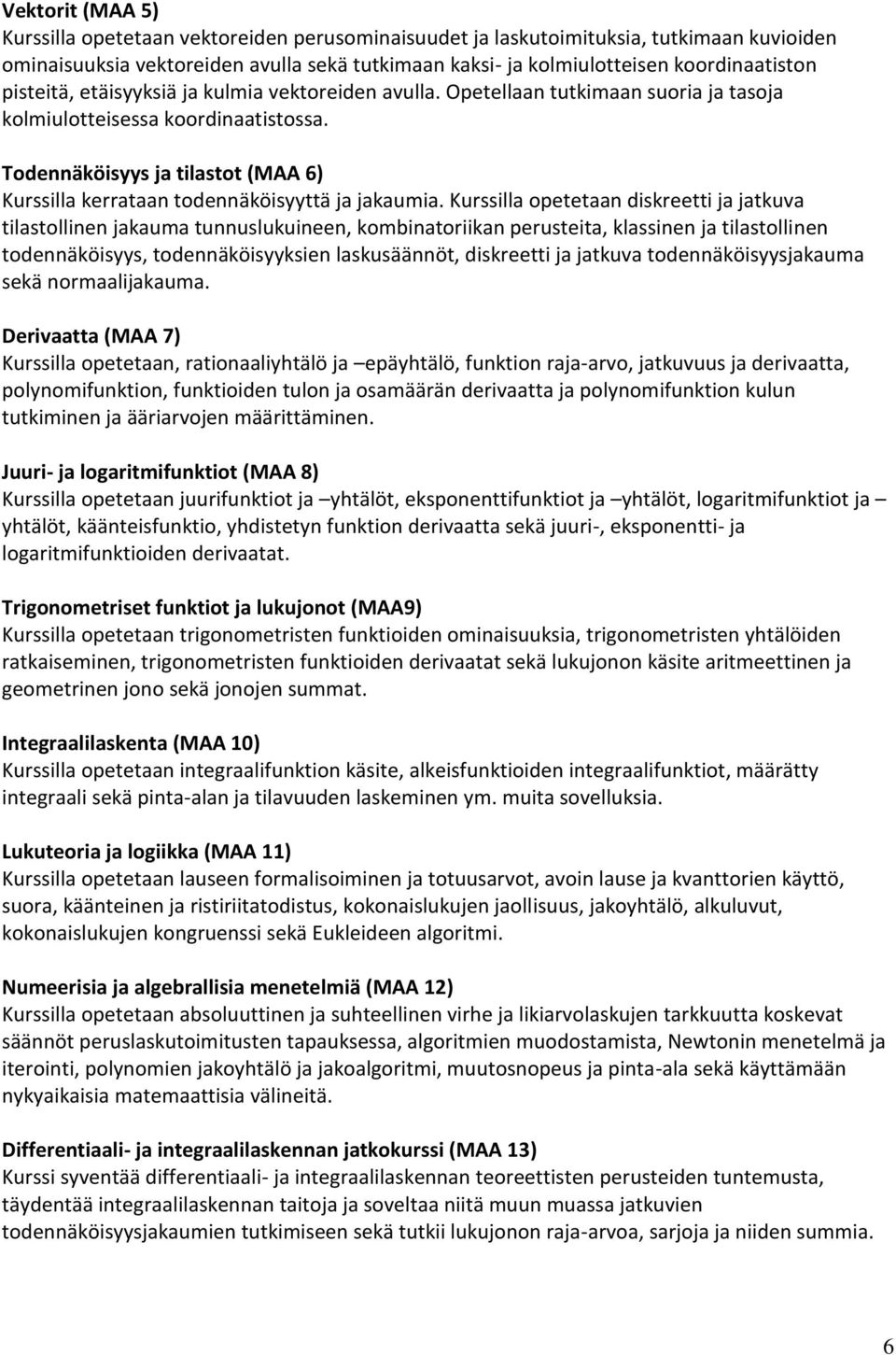 Todennäköisyys ja tilastot (MAA 6) Kurssilla kerrataan todennäköisyyttä ja jakaumia.