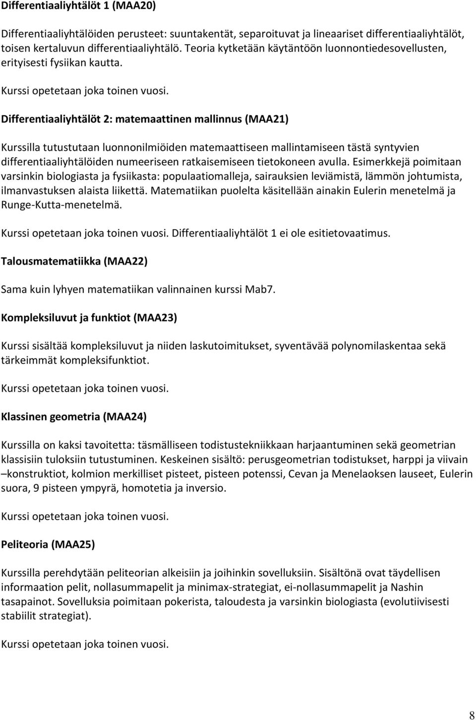 Differentiaaliyhtälöt 2: matemaattinen mallinnus (MAA21) Kurssilla tutustutaan luonnonilmiöiden matemaattiseen mallintamiseen tästä syntyvien differentiaaliyhtälöiden numeeriseen ratkaisemiseen