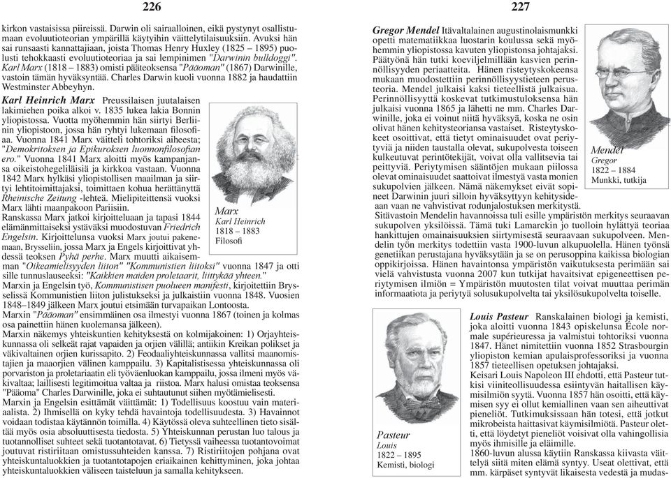 Karl Marx (1818 1883) omisti pääteoksensa "Pääoman" (1867) Darwinille, vastoin tämän hyväksyntää. Charles Darwin kuoli vuonna 1882 ja haudattiin Westminster Abbeyhyn.