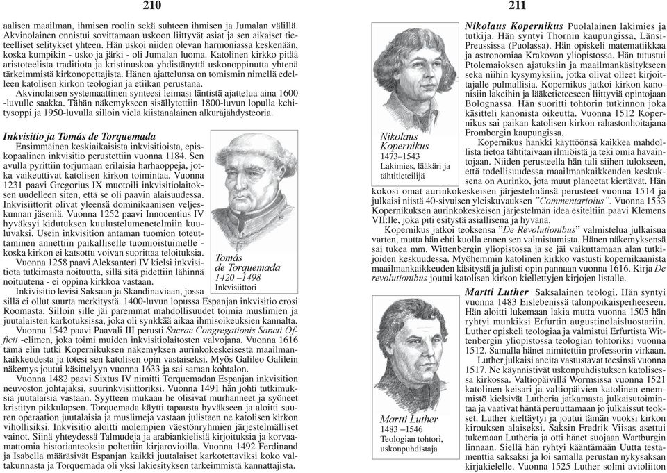Katolinen kirkko pitää aristoteelista traditiota ja kristinuskoa yhdistänyttä uskonoppinutta yhtenä tärkeimmistä kirkonopettajista.