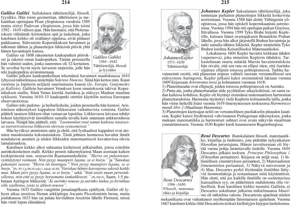 Hän huomaisi, että Ptolemaioksen välittämät Aristoteleen opit ja laskelmat, jotka katolinen kirkko oli sisältänyt oppiinsa, eivät pitäneet paikkaansa.