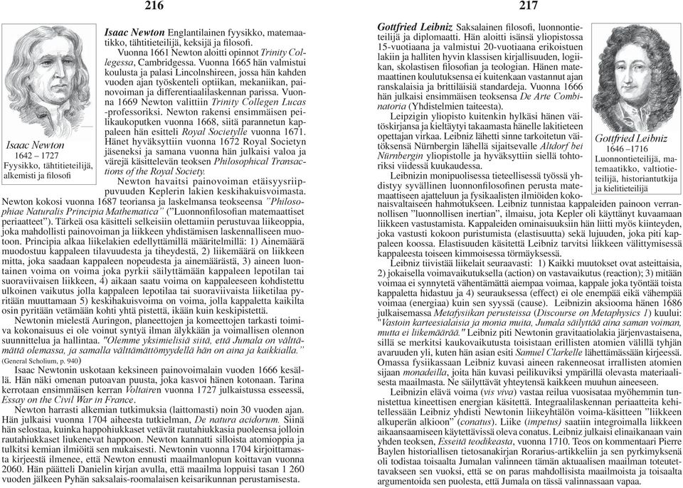 Vuonna 1665 hän valmistui koulusta ja palasi Lincolnshireen, jossa hän kahden vuoden ajan työskenteli optiikan, mekaniikan, painovoiman ja differentiaalilaskennan parissa.