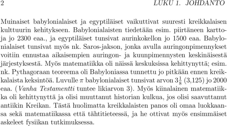 Saros-jakson, jonka avulla auringonpimennykset voitiin ennustaa aikaisempien auringon- ja kuunpimennysten keskinäisestä järjestyksestä. Myös matematiikka oli näissä keskuksissa kehittynyttä; esim. nk.