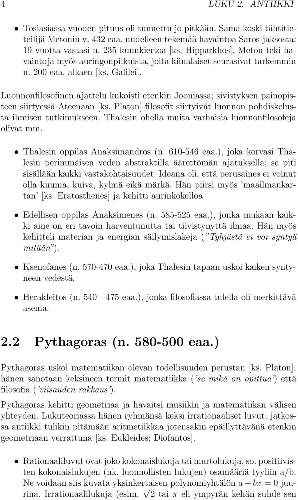 Luonnonfilosofinen ajattelu kukoisti etenkin Jooniassa; sivistyksen painopisteen siirtyessä Ateenaan [ks. Platon] filosofit siirtyivät luonnon pohdiskelusta ihmisen tutkimukseen.