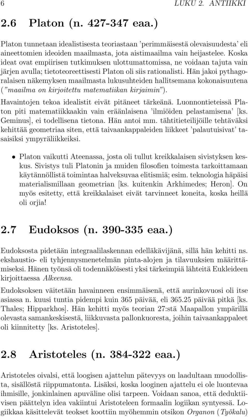 Hän jakoi pythagoralaisen näkemyksen maailmasta lukusuhteiden hallitsemana kokonaisuutena ( maailma on kirjoitettu matematiikan kirjaimin ). Havaintojen tekoa idealistit eivät pitäneet tärkeänä.