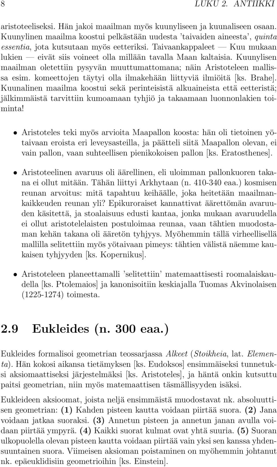 Taivaankappaleet Kuu mukaan lukien eivät siis voineet olla millään tavalla Maan kaltaisia. Kuunylisen maailman oletettiin pysyvän muuttumattomana; näin Aristoteleen mallissa esim.