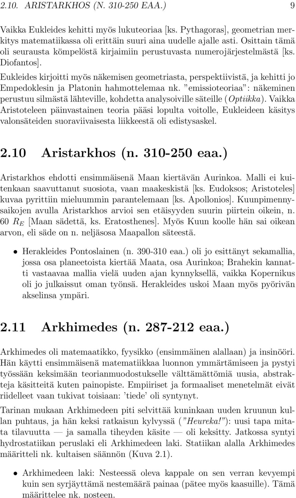 Eukleides kirjoitti myös näkemisen geometriasta, perspektiivistä, ja kehitti jo Empedoklesin ja Platonin hahmottelemaa nk.