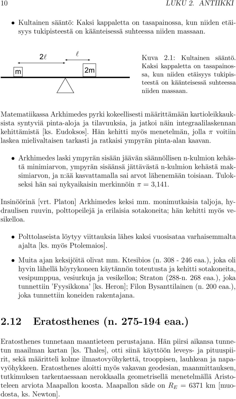 Matematiikassa Arkhimedes pyrki kokeellisesti määrittämään kartioleikkauksista syntyviä pinta-aloja ja tilavuuksia, ja jatkoi näin integraalilaskennan kehittämistä [ks. Eudoksos].