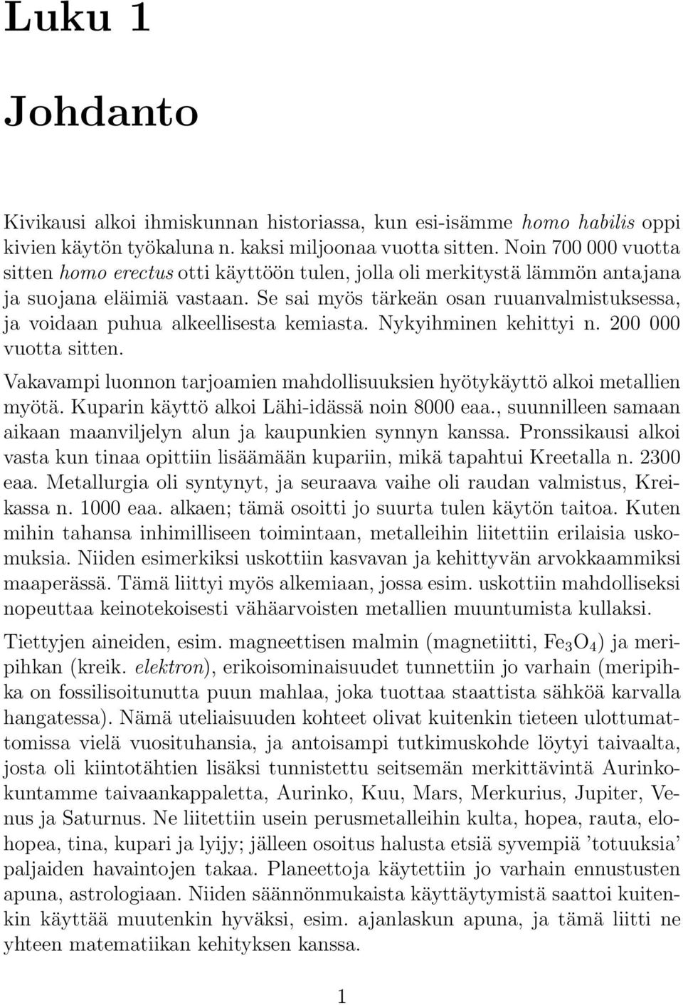 Se sai myös tärkeän osan ruuanvalmistuksessa, ja voidaan puhua alkeellisesta kemiasta. Nykyihminen kehittyi n. 200 000 vuotta sitten.