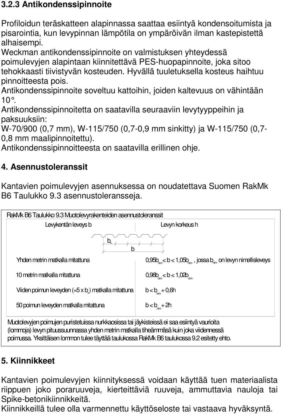 Hyvällä tuuletuksella kosteus haihtuu pinnoitteesta pois. Antikondenssipinnoite soveltuu kattoihin, joiden kaltevuus on vähintään 10.