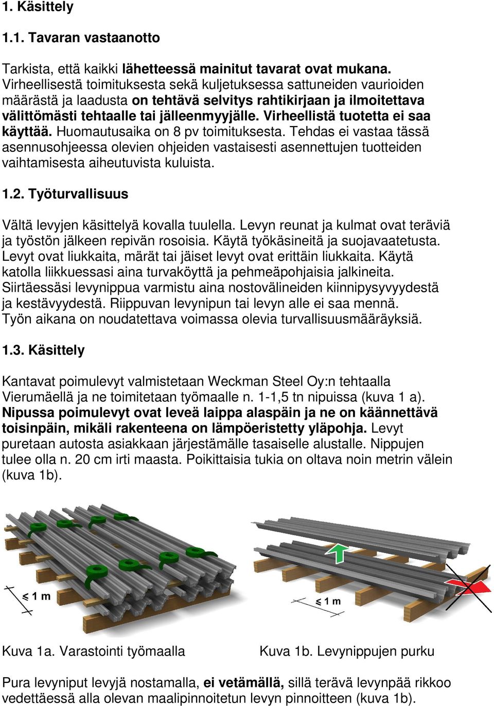 Virheellistä tuotetta ei saa käyttää. Huomautusaika on 8 pv toimituksesta.