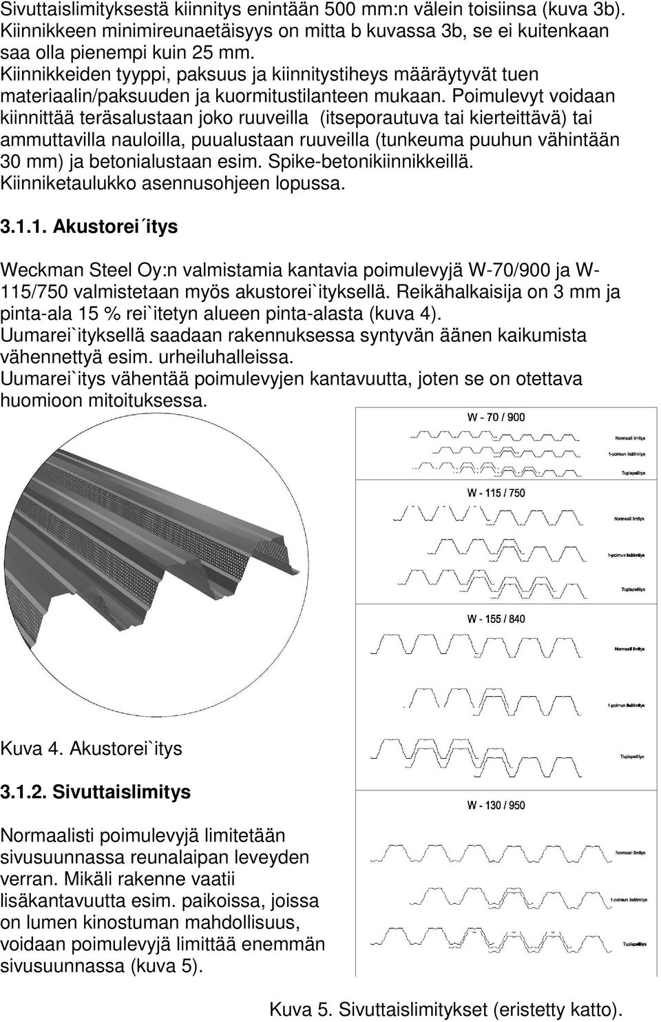 Poimulevyt voidaan kiinnittää teräsalustaan joko ruuveilla (itseporautuva tai kierteittävä) tai ammuttavilla nauloilla, puualustaan ruuveilla (tunkeuma puuhun vähintään 30 mm) ja betonialustaan esim.