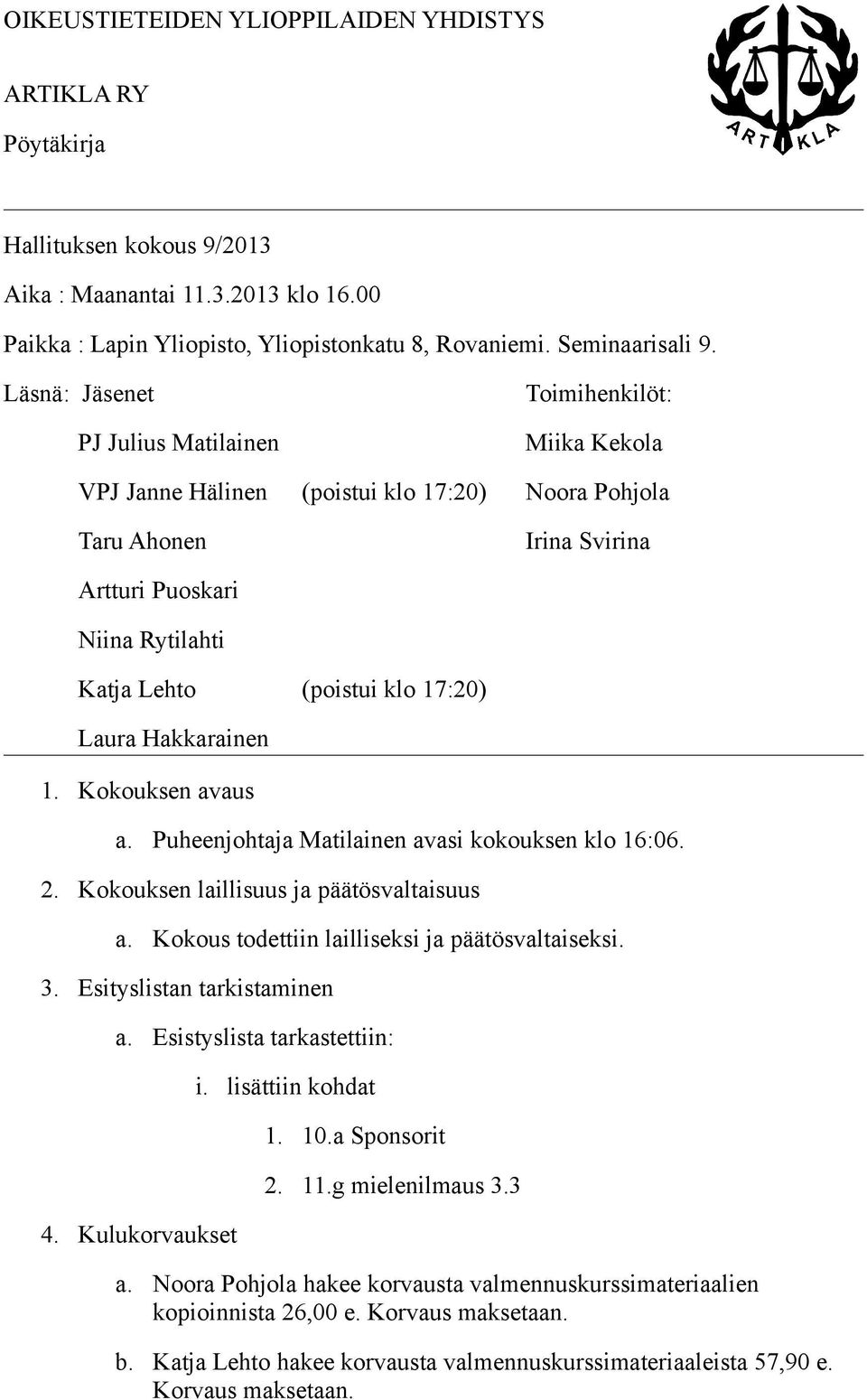 17:20) Laura Hakkarainen 1. Kokouksen avaus a. Puheenjohtaja Matilainen avasi kokouksen klo 16:06. 2. Kokouksen laillisuus ja päätösvaltaisuus a. Kokous todettiin lailliseksi ja päätösvaltaiseksi. 3.
