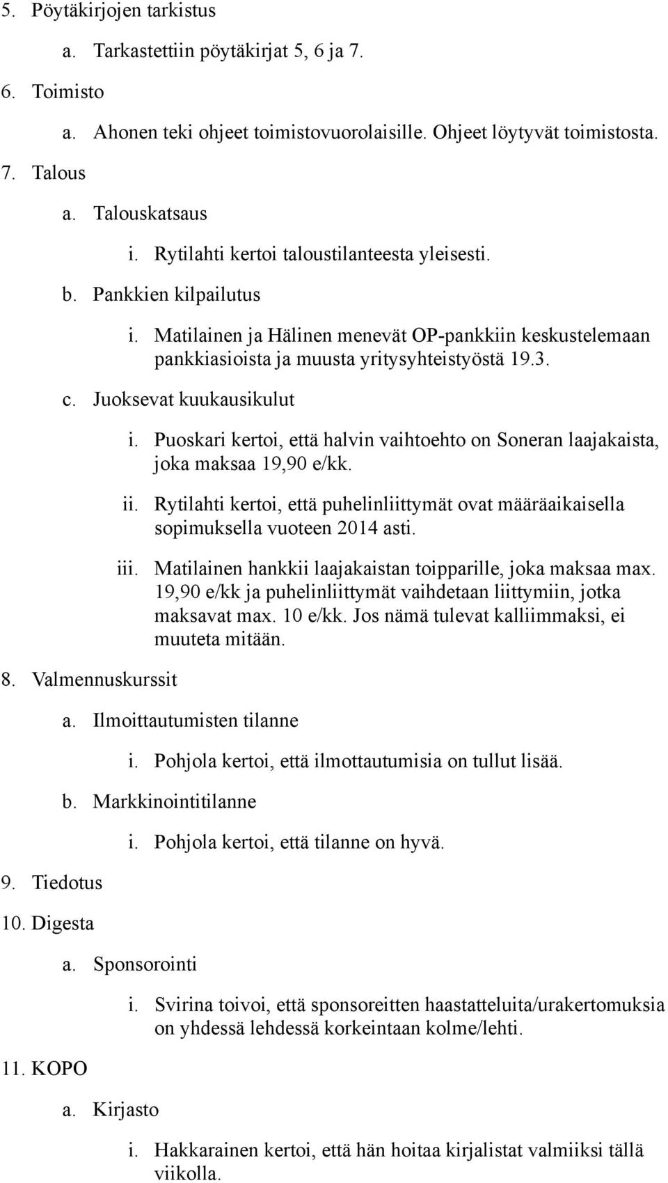 Juoksevat kuukausikulut i. Puoskari kertoi, että halvin vaihtoehto on Soneran laajakaista, joka maksaa 19,90 e/kk. ii.