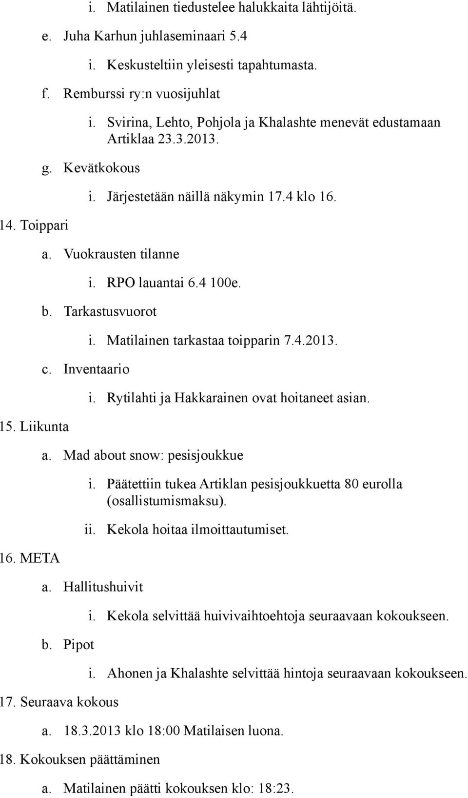 Tarkastusvuorot c. Inventaario i. Matilainen tarkastaa toipparin 7.4.2013. i. Rytilahti ja Hakkarainen ovat hoitaneet asian. a. Mad about snow: pesisjoukkue i.