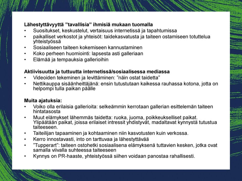 internetissä/sosiaalisessa mediassa Videoiden tekeminen ja levittäminen: näin ostat taidetta Nettikauppa sisäänheittäjänä: ensin tutustutaan kaikessa rauhassa kotona, jotta on helpompi tulla paikan