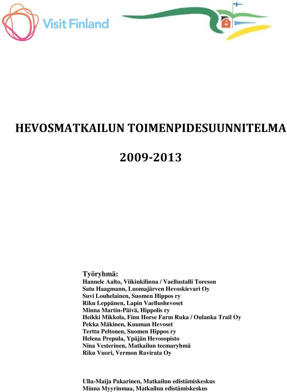 Horse Farm Ruka / Oulanka Trail Oy Pekka Mäkinen, Kuuman Hevoset Terttu Peltonen, Suomen Hippos ry Helena Prepula, Ypäjän Hevosopisto Nina