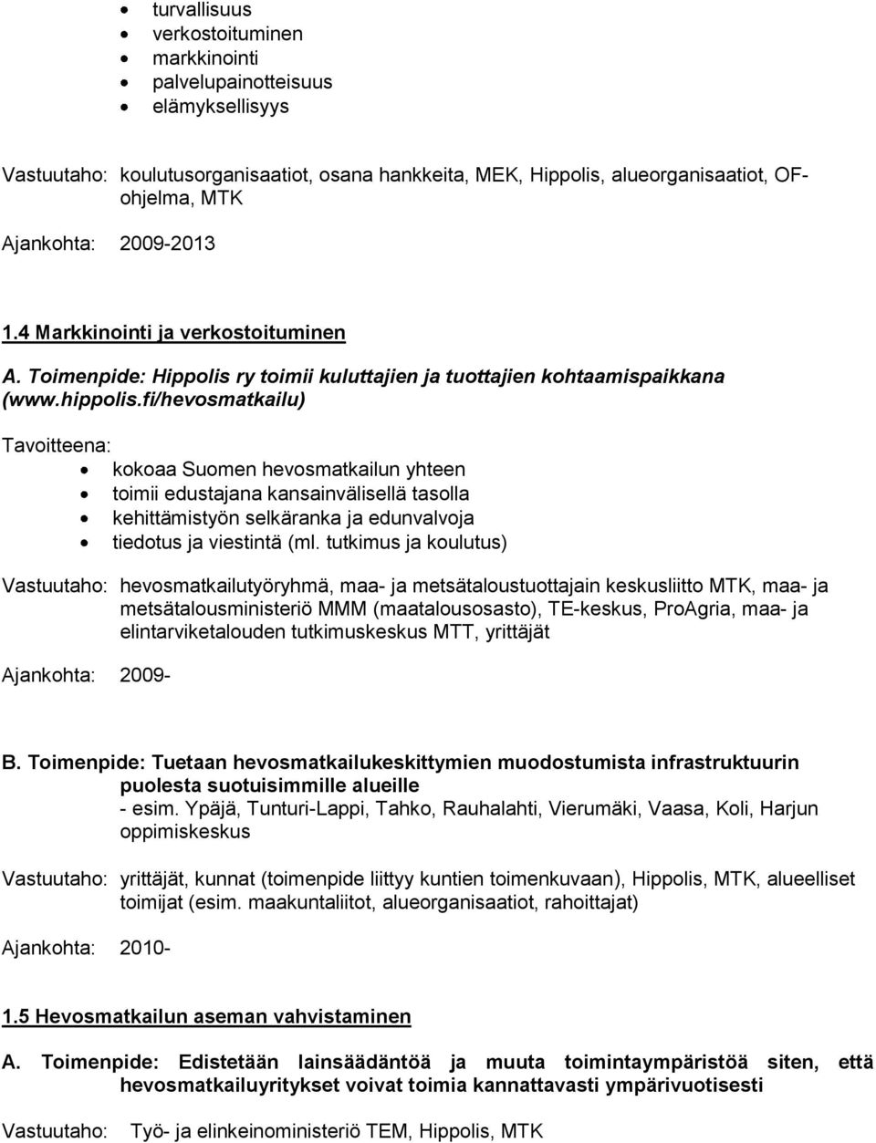 fi/hevosmatkailu) Tavoitteena: kokoaa Suomen hevosmatkailun yhteen toimii edustajana kansainvälisellä tasolla kehittämistyön selkäranka ja edunvalvoja tiedotus ja viestintä (ml.
