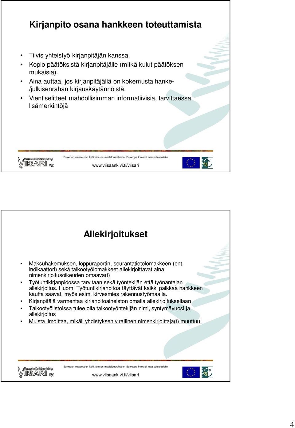 Vientiselitteet mahdollisimman informatiivisia, tarvittaessa lisämerkintöjä Allekirjoitukset Maksuhakemuksen, loppuraportin, seurantatietolomakkeen (ent.