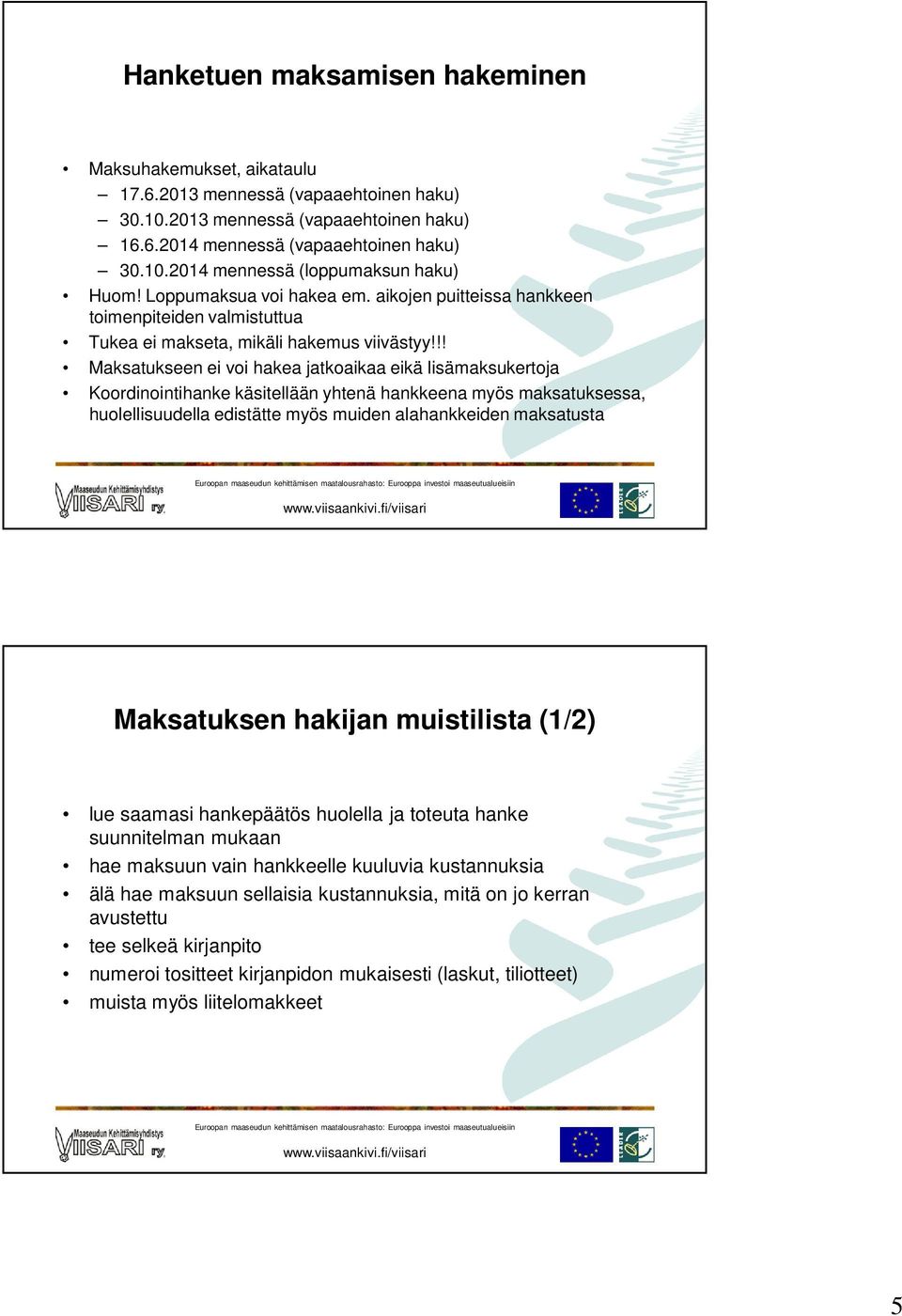 !! Maksatukseen ei voi hakea jatkoaikaa eikä lisämaksukertoja Koordinointihanke käsitellään yhtenä hankkeena myös maksatuksessa, huolellisuudella edistätte myös muiden alahankkeiden maksatusta