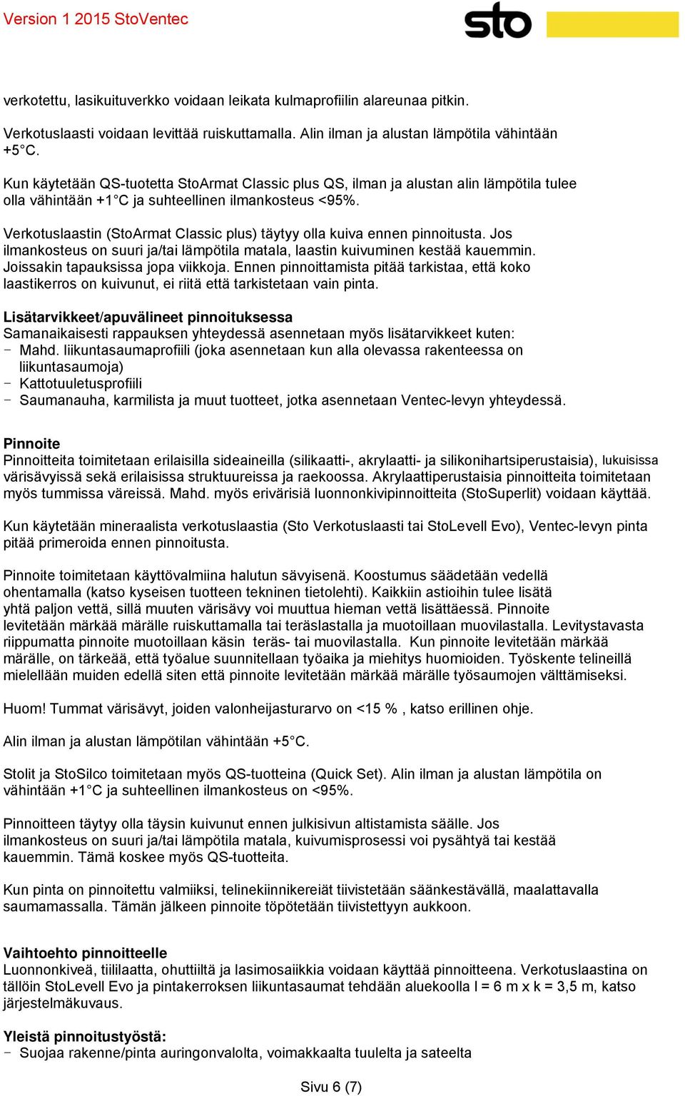 Verkotuslaastin (StoArmat Classic plus) täytyy olla kuiva ennen pinnoitusta. Jos ilmankosteus on suuri ja/tai lämpötila matala, laastin kuivuminen kestää kauemmin. Joissakin tapauksissa jopa viikkoja.