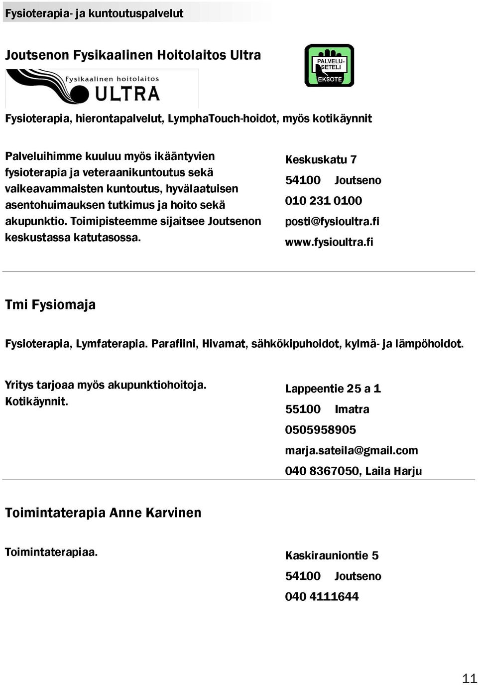 Keskuskatu 7 54100 Joutseno 010 231 0100 posti@fysioultra.fi www.fysioultra.fi Tmi Fysiomaja Fysioterapia, Lymfaterapia. Parafiini, Hivamat, sähkökipuhoidot, kylmä- ja lämpöhoidot.