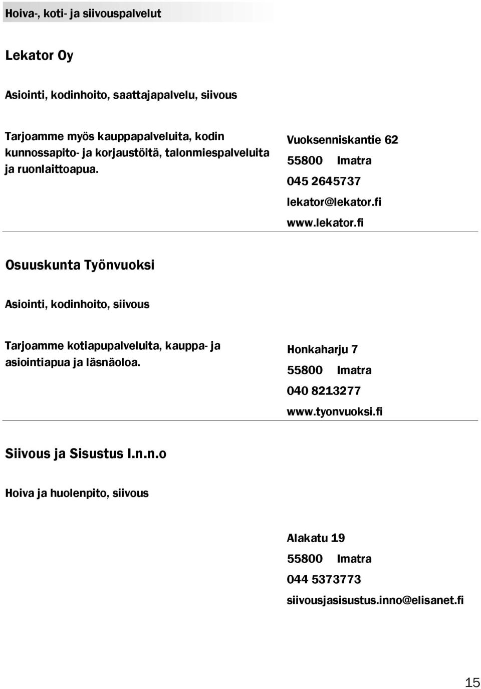 lekator.fi www.lekator.fi Osuuskunta Työnvuoksi Asiointi, kodinhoito, siivous Tarjoamme kotiapupalveluita, kauppa- ja asiointiapua ja läsnäoloa.