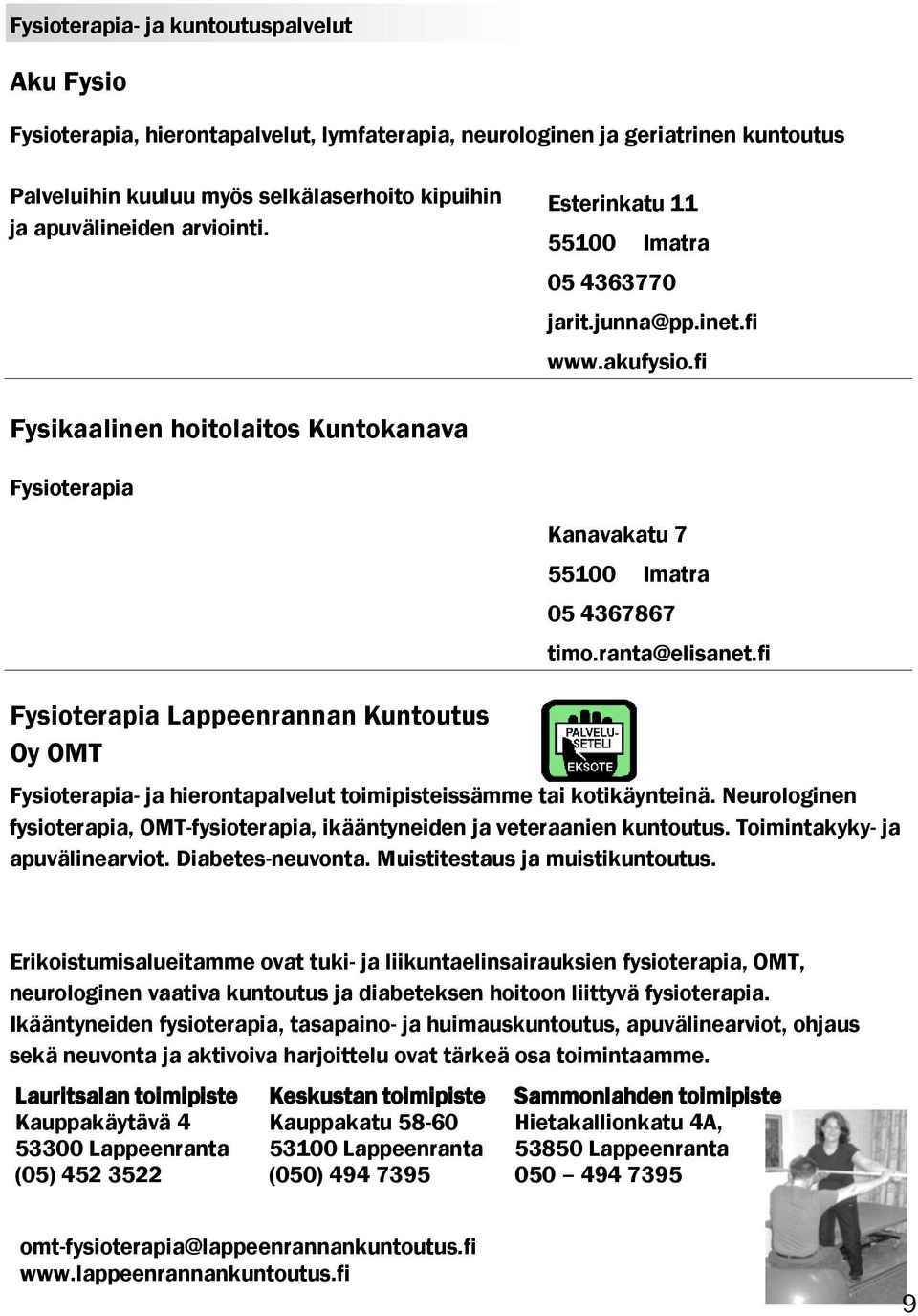 ranta@elisanet.fi Fysioterapia- ja hierontapalvelut toimipisteissämme tai kotikäynteinä. Neurologinen fysioterapia, OMT-fysioterapia, ikääntyneiden ja veteraanien kuntoutus.