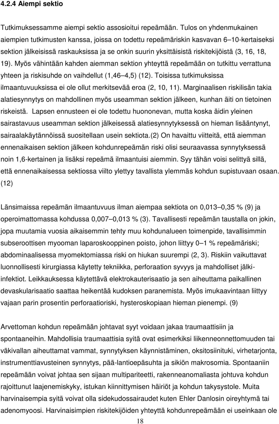 18, 19). Myös vähintään kahden aiemman sektion yhteyttä repeämään on tutkittu verrattuna yhteen ja riskisuhde on vaihdellut (1,46 4,5) (12).