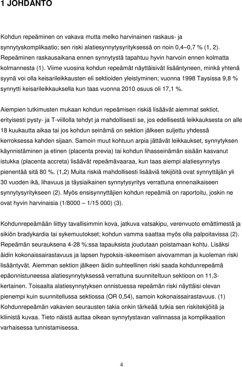 Viime vuosina kohdun repeämät näyttäisivät lisääntyneen, minkä yhtenä syynä voi olla keisarileikkausten eli sektioiden yleistyminen; vuonna 1998 Taysissa 9,8 % synnytti keisarileikkauksella kun taas