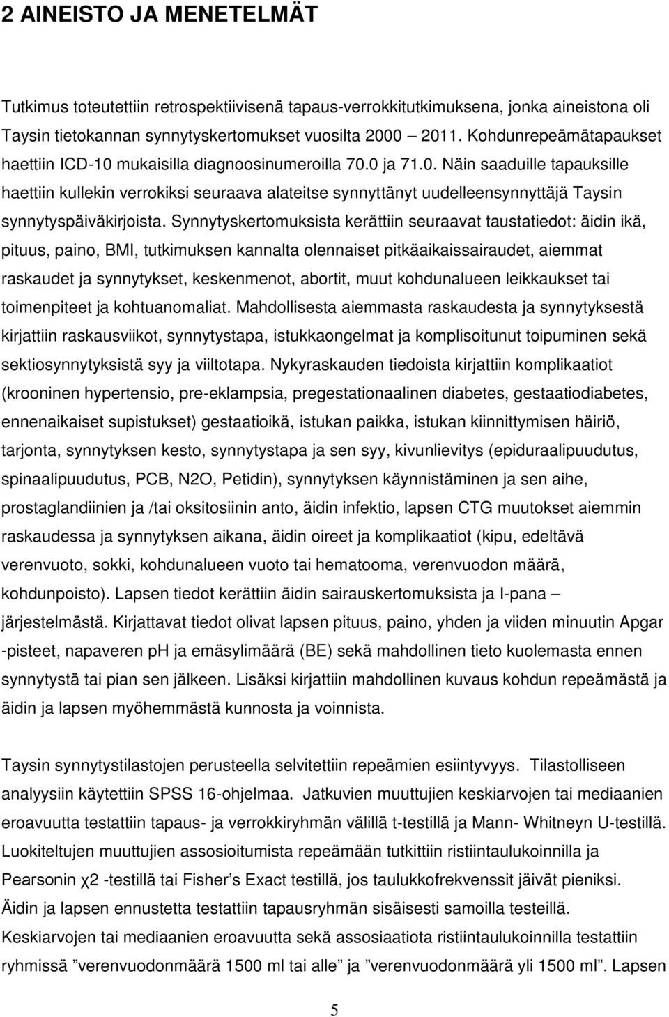 Synnytyskertomuksista kerättiin seuraavat taustatiedot: äidin ikä, pituus, paino, BMI, tutkimuksen kannalta olennaiset pitkäaikaissairaudet, aiemmat raskaudet ja synnytykset, keskenmenot, abortit,