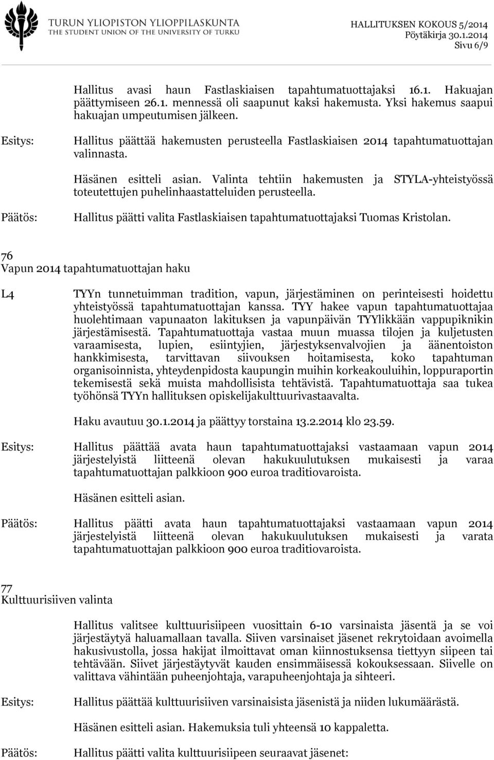 Valinta tehtiin hakemusten ja STYLA-yhteistyössä toteutettujen puhelinhaastatteluiden perusteella. Hallitus päätti valita Fastlaskiaisen tapahtumatuottajaksi Tuomas Kristolan.