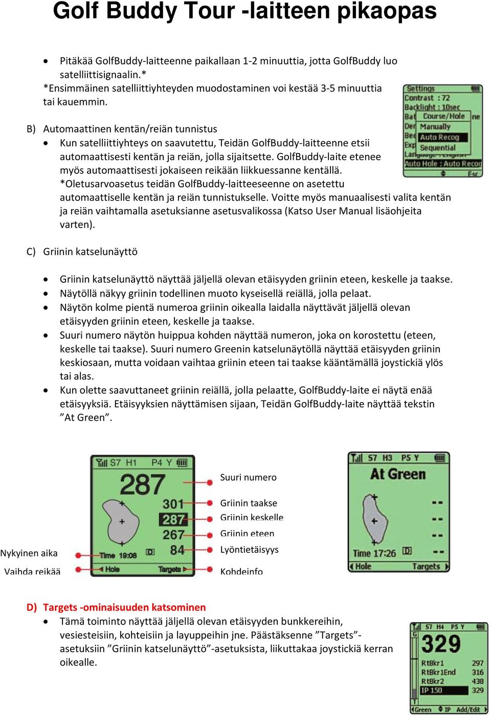 GolfBuddy-laite etenee myös automaattisesti jokaiseen reikään liikkuessanne kentällä. *Oletusarvoasetus teidän GolfBuddy-laitteeseenne on asetettu automaattiselle kentän ja reiän tunnistukselle.