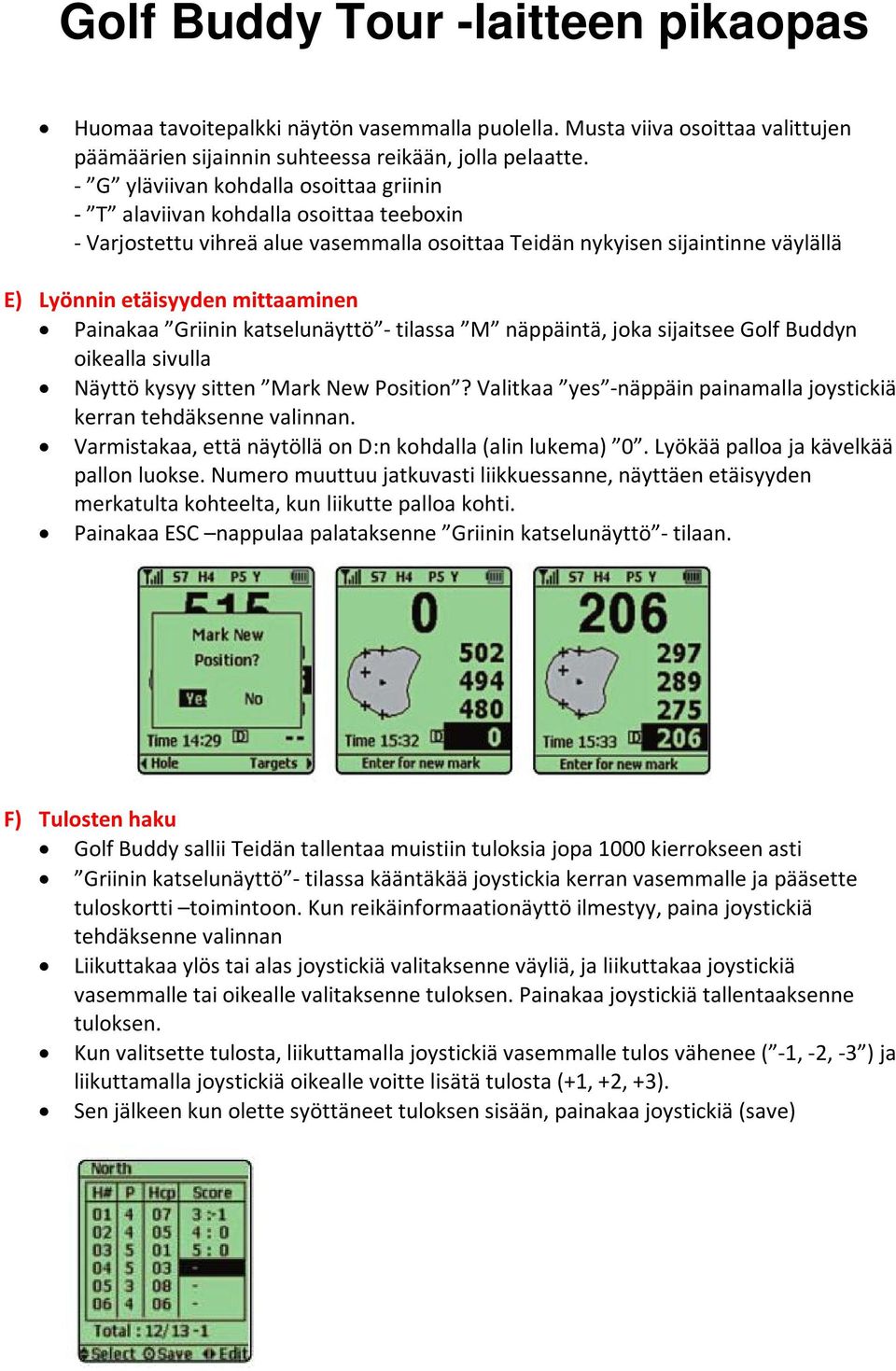 Painakaa Griinin katselunäyttö - tilassa M näppäintä, joka sijaitsee Golf Buddyn oikealla sivulla Näyttö kysyy sitten Mark New Position?