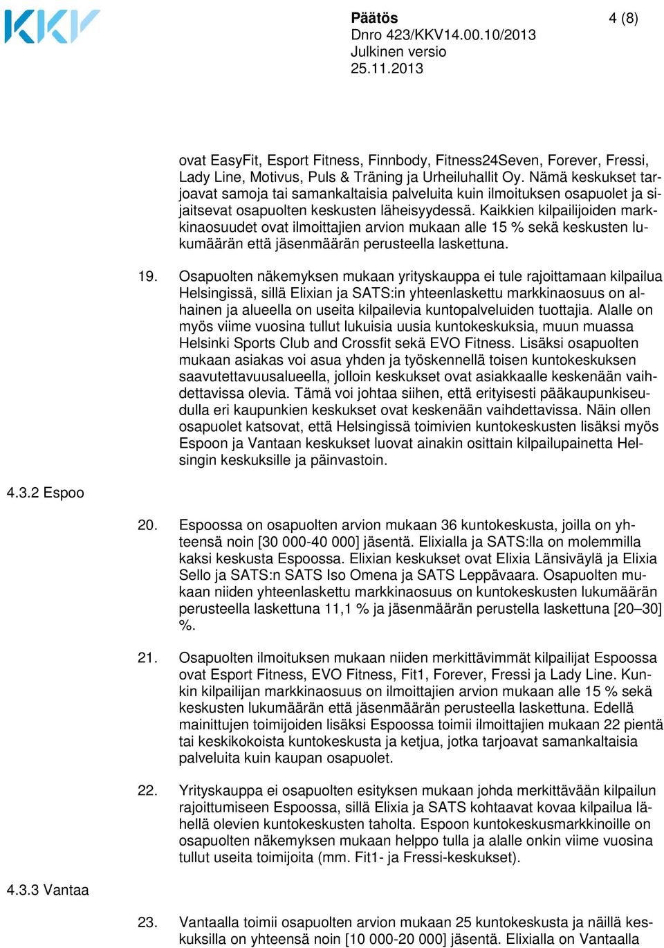 Kaikkien kilpailijoiden markkinaosuudet ovat ilmoittajien arvion mukaan alle 15 % sekä keskusten lukumäärän että jäsenmäärän perusteella laskettuna. 19.