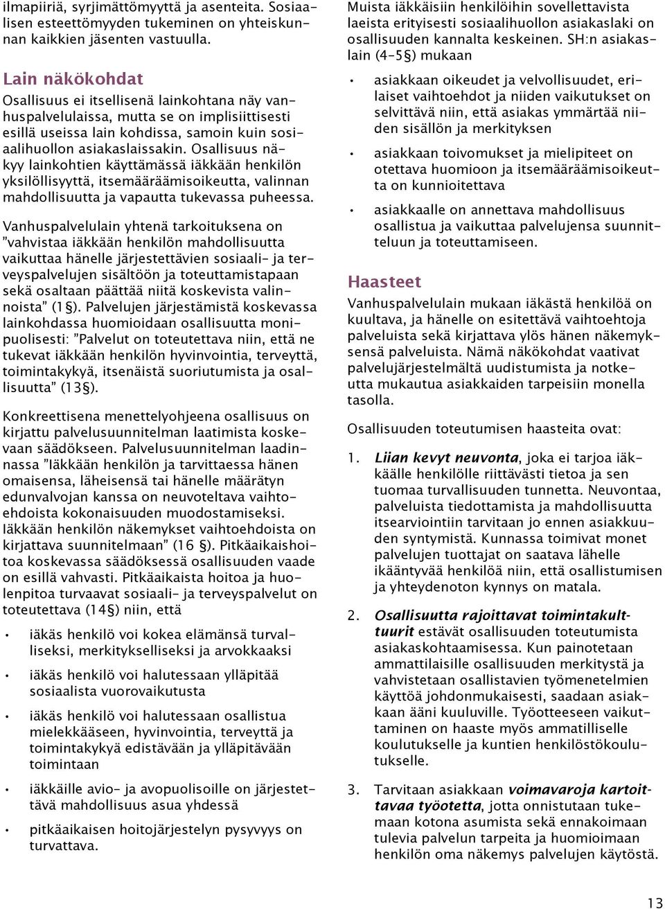 Osallisuus näkyy lainkohtien käyttämässä iäkkään henkilön yksilöllisyyttä, itsemääräämisoikeutta, valinnan mahdollisuutta ja vapautta tukevassa puheessa.