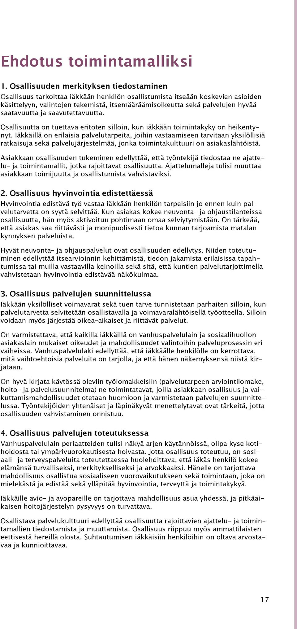 saatavuutta ja saavutettavuutta. Osallisuutta on tuettava eritoten silloin, kun iäkkään toimintakyky on heikentynyt.