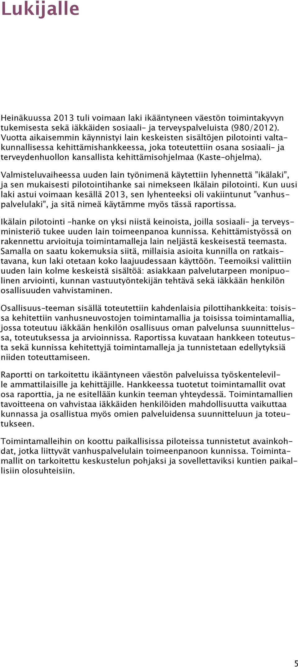 ohjelma). Valmisteluvaiheessa uuden lain työnimenä käytettiin lyhennettä ikälaki, ja sen mukaisesti pilotointihanke sai nimekseen Ikälain pilotointi.