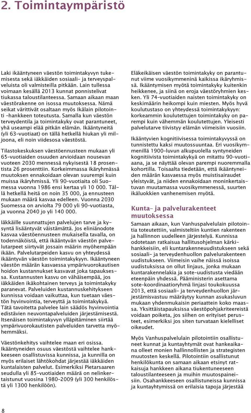 Nämä seikat värittivät osaltaan myös Ikälain pilotointi hankkeen toteutusta. Samalla kun väestön terveydentila ja toimintakyky ovat parantuneet, yhä useampi elää pitkän elämän.