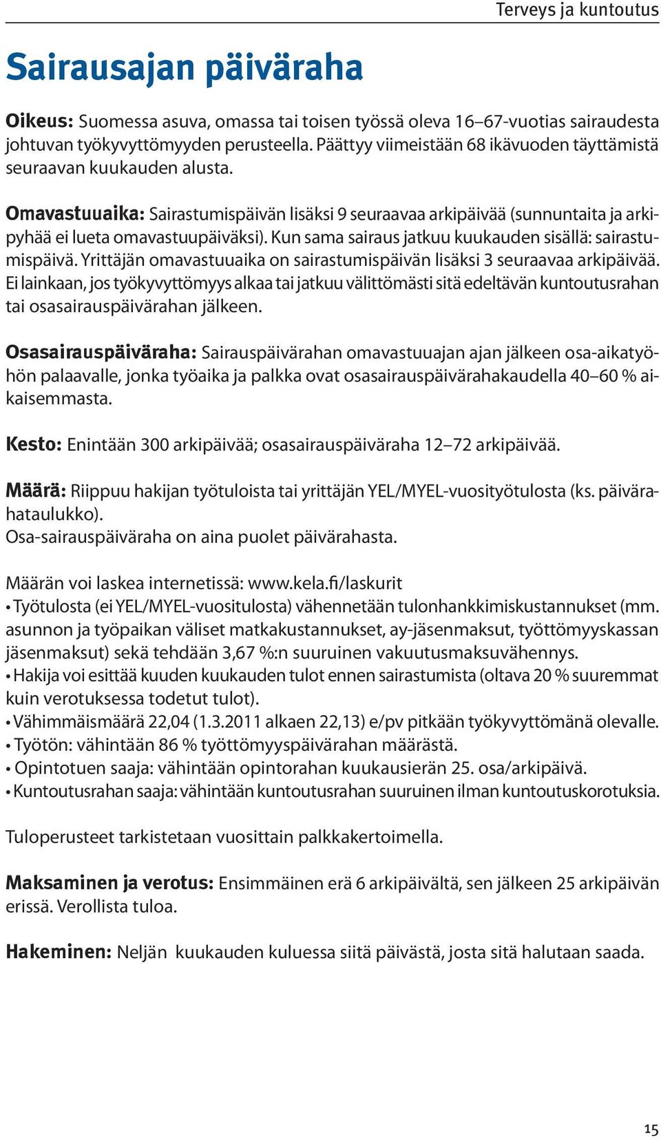 Kun sama sairaus jatkuu kuukauden sisällä: sairastumispäivä. Yrittäjän omavastuuaika on sairastumispäivän lisäksi 3 seuraavaa arkipäivää.