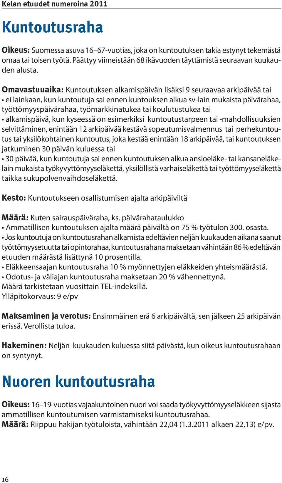 tai koulutustukea tai alkamispäivä, kun kyseessä on esimerkiksi kuntoutustarpeen tai -mahdollisuuksien selvittäminen, enintään 12 arkipäivää kestävä sopeutumisvalmennus tai perhekuntoutus tai