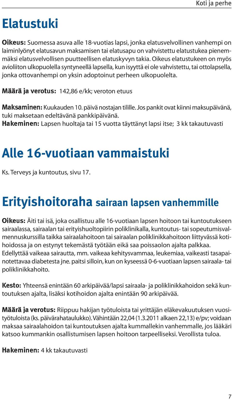 Oikeus elatustukeen on myös avioliiton ulkopuolella syntyneellä lapsella, kun isyyttä ei ole vahvistettu, tai ottolapsella, jonka ottovanhempi on yksin adoptoinut perheen ulkopuolelta.