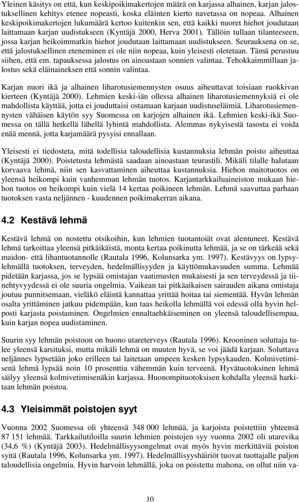 Tällöin tullaan tilanteeseen, jossa karjan heikoimmatkin hiehot joudutaan laittamaan uudistukseen. Seurauksena on se, että jalostuksellinen eteneminen ei ole niin nopeaa, kuin yleisesti oletetaan.