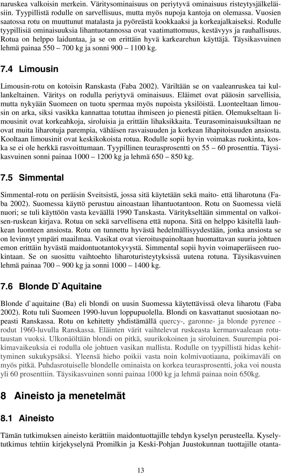 Rotua on helppo laiduntaa, ja se on erittäin hyvä karkearehun käyttäjä. Täysikasvuinen lehmä painaa 550 700 kg ja sonni 900 1100 kg. 7.4 Limousin Limousin-rotu on kotoisin Ranskasta (Faba 2002).