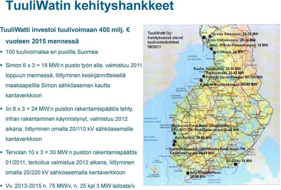 keskijännitteisellä maakaapelilla Simon sähköaseman kautta kantaverkkoon Iin 8 x 3 = 24 MW:n puiston rakentamispäätös tehty, infran rakentaminen käynnistynyt,