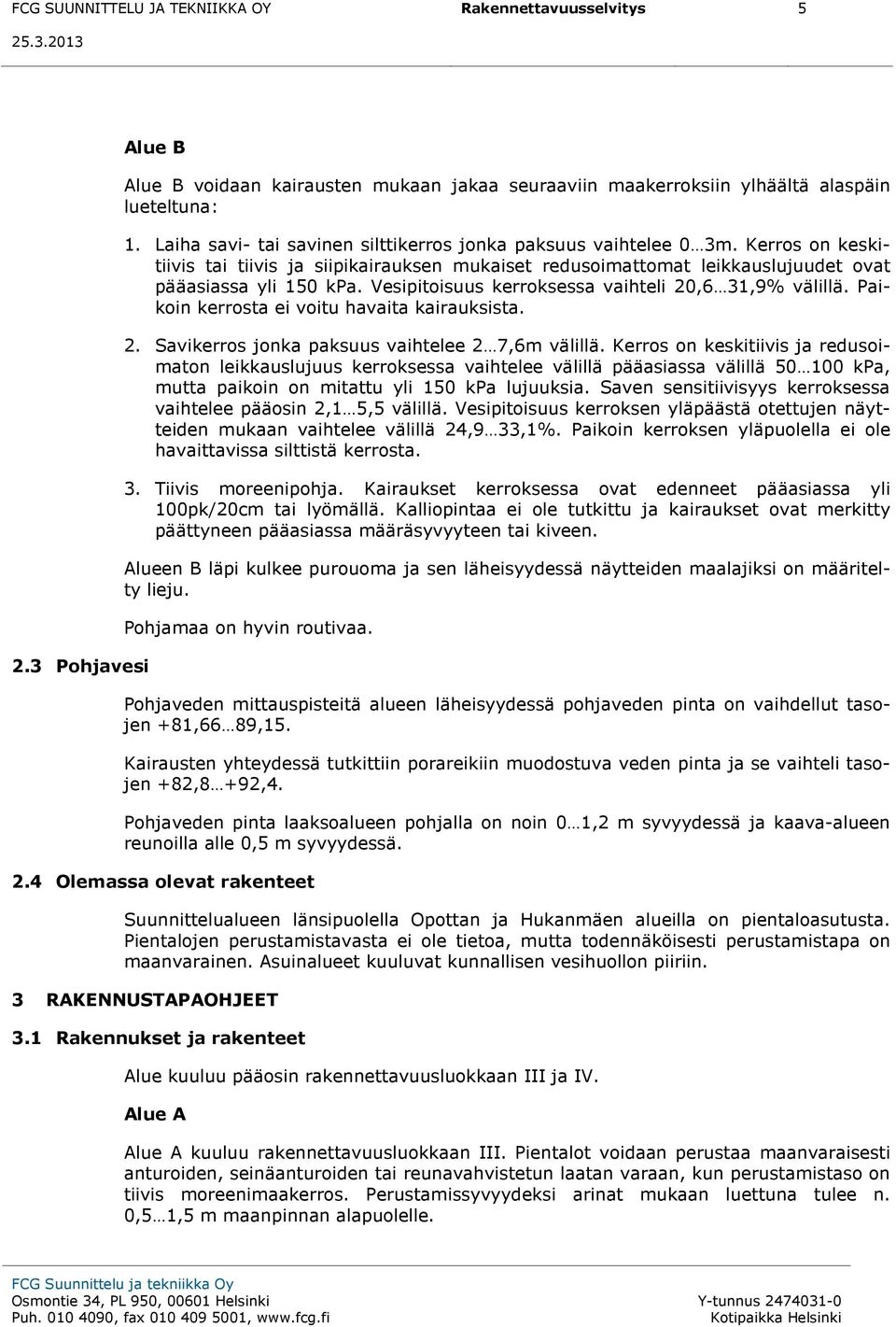 Vesipitoisuus kerroksessa vaihteli 20,6 31,9% välillä. Paikoin kerrosta ei voitu havaita kairauksista. 2. Savikerros jonka paksuus vaihtelee 2 7,6m välillä.