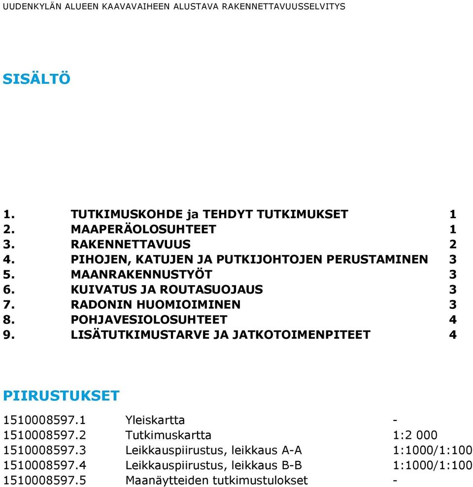 RADONIN HUOMIOIMINEN 3 8. POHJAVESIOLOSUHTEET 4 9. LISÄTUTKIMUSTARVE JA JATKOTOIMENPITEET 4 PIIRUSTUKSET 1510008597.1 Yleiskartta - 1510008597.